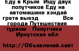 Еду в Крым. Ищу двух попутчиков.Еду на автомашине хэндай грета.выезд14.04.17. - Все города Путешествия, туризм » Попутчики   . Иркутская обл.